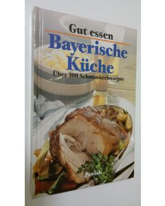 käytetty kirja Gut essen : Bayerische Kuche : Uber 100 Schmankerlrezepte