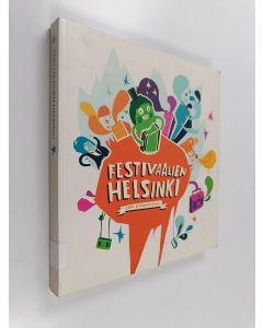 käytetty kirja Festivaalien Helsinki : urbaanin festivaalikulttuurin kehitys, tekijät ja kokijat