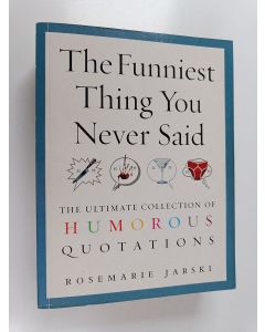 Kirjailijan Rosemarie Jarski käytetty kirja The Funniest Thing You Never Said : The Ultimate Collection of Humorous Quotations