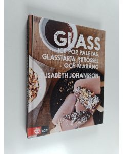 Kirjailijan Elisabeth Johansson käytetty kirja Glass : ice pop, paletas, glasstårta, strössel och maräng