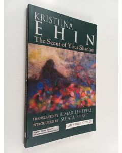 Kirjailijan Kristiina Ehin käytetty kirja The scent of your shadow : Sinu varju lōhn