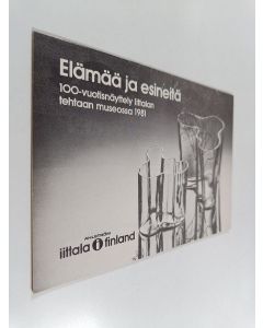 käytetty teos Elämää ja esineitä : 100-vuotisnäyttely Iittalan tehtaan museossa 1981