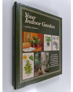 Kirjailijan George Seddon käytetty kirja Your Indoor Garden : The Comprehensive Guide to Living with Plants