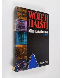Kirjailijan Wolf H. Halsti käytetty kirja Mies elää aikaansa : muistelmat 1 1905-1939