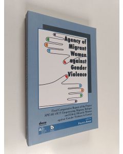 Kirjailijan Franca Bimbi käytetty kirja Agency of migrant women against gender violence : final comparative report of the project Speak out! Empowering migrant, refugee and ethnic minority women against gender violence in Europe