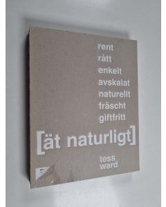 Kirjailijan Tess Ward käytetty kirja Ät naturligt : [rent, rått, enkelt, avskalat, naturellt, fräscht, giftfritt]