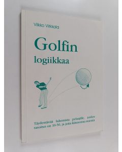 Kirjailijan Vilkko Virkkala käytetty kirja Golfin logiikkaa : täydentävää lukemista pelaajille, joiden tasoitus on 10-50, ja joita kiinnostaa miettiä