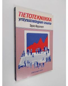 Kirjailijan Tapio Reponen käytetty kirja Tietotekniikka yritysstrategian osana : osaraportti selvityksestä Tietotekniikka yrityksen asiakassuhteissa