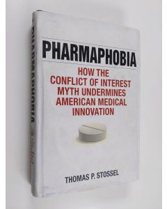 Kirjailijan Thomas P. Stossel käytetty kirja Pharmaphobia : how the conflict of interest myth undermines American medical innovation