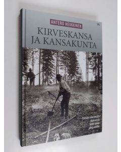 Kirjailijan Antero Heikkinen käytetty kirja Kirveskansa ja kansakunta : elämän rakennusta Kuhmossa 1800-luvun jälkipuolella