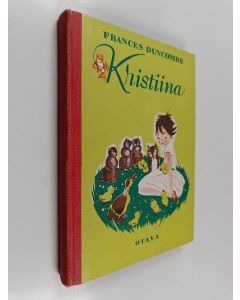 Kirjailijan Frances Duncombe käytetty kirja Kristiina : kertomus pikkutytöstä ja metsälammen eläimistä
