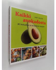 Kirjailijan Gaby Dalkin käytetty kirja Kaikki avokadosta : 80 herkullista ja terveellistä reseptiä