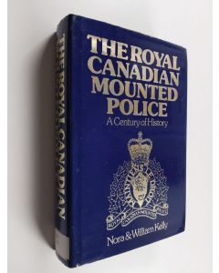 Kirjailijan Nora Hickson Kelly käytetty kirja The Royal Canadian Mounted Police : a century of history, 1873-1973