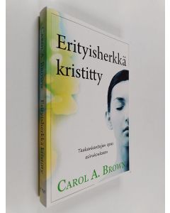 Kirjailijan Carol A. Brown käytetty kirja Erityisherkkä kristitty : taakankantajan opas esirukoukseen