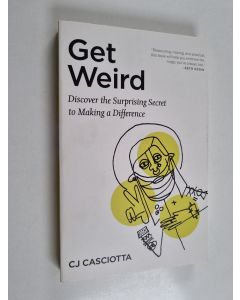 Kirjailijan CJ Casciotta käytetty kirja Get Weird - Discover the Surprising Secret to Making a Difference