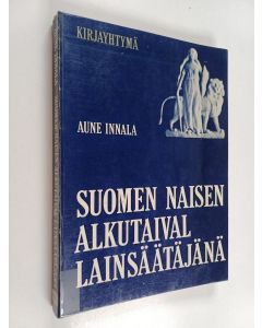 Kirjailijan Aune Innala käytetty kirja Suomen naisen alkutaival lainsäätäjänä 1907-1917