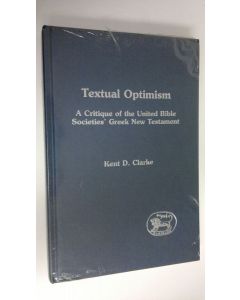 Kirjailijan Kent D. Clarke uusi kirja Textual Optimism : A critique of the United Bible Societies' Greek New Testament (UUSI)