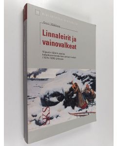 Kirjailijan Anssi Mäkinen käytetty kirja Linnaleirit ja vainovalkeat : Viipurin läänin asutus kaksikymmentäviisivuotisen sodan (1570-1595) jaloissa