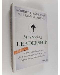 Kirjailijan Robert J. Anderson & William A. Adams käytetty kirja Mastering Leadership : An Integrated Framework for Breakthrough Performance and Extraordinary Business Results