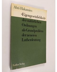 Kirjailijan Ahti Hakamies käytetty kirja "Eigengesetzlichkeit" der naturlichen Ordnungen als Grundproblem der neueren Lutherdeutung