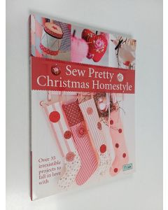 Kirjailijan Tone Finnanger käytetty kirja Sew pretty Christmas homestyle : Over 35 irresistible projects to fall in love with