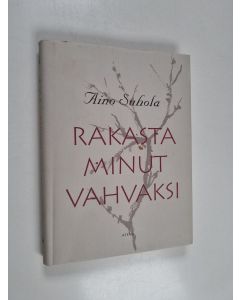 Kirjailijan Aino Suhola käytetty kirja Rakasta minut vahvaksi