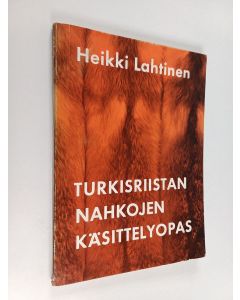 Kirjailijan Heikki Lahtinen käytetty kirja Turkisriistan nahkojen käsittelyopas : kuvitettu