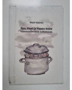 Kirjailijan Matti Vuento käytetty kirja Ilpo, vaari ja Vappu-koira luonnonilmiöitä tutkimassa