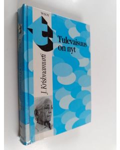 Kirjailijan J Krishnamurti käytetty kirja Tulevaisuus on nyt : Krishnamurtin viimeiset puheet