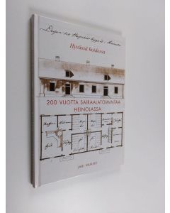 Kirjailijan Jari Hanski käytetty kirja 200 vuotta sairaalatoimintaa Heinolassa - hyvässä hoidossa