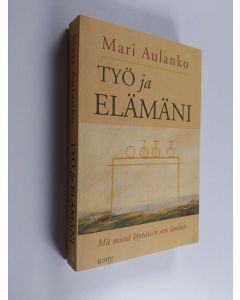 Kirjailijan Mari Aulanko käytetty kirja Työ ja elämäni - mä mistä löytäisin sen laulun