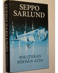 Kirjailijan Seppo Sarlund käytetty kirja Politiikan pöydän alta