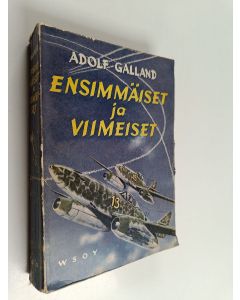Kirjailijan Adolf Galland käytetty kirja Ensimmäiset ja viimeiset : Saksan hävittäjälentäjät toisessa maailmansodassa