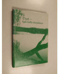 Tekijän Kerttu Javanainen  käytetty kirja Tiuri : kylä kallis Karjalassa