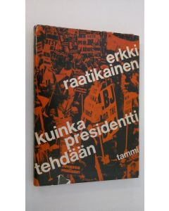 Kirjailijan Erkki Raatikainen käytetty kirja Kuinka presidentti tehdään