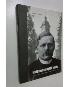 Kirjailijan Kalevi Toiviainen käytetty kirja Kaiken keskellä yksin : J A Maunu koulumiehenä, tutkijana ja Kivennavan kirkkoherrana (ERINOMAINEN)