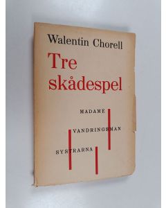 Kirjailijan Walentin Chorell käytetty kirja The skådespel - Madame ; Vandringsman ; Systrarna