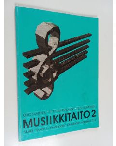 Kirjailijan Unto Saarinen käytetty kirja Musiikkitaito 2 : Musiikin teorian ja säveltapailun peruskurssin oppijakso 2/3