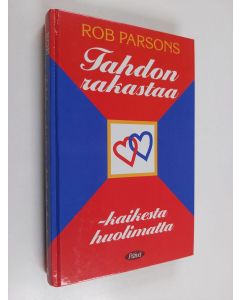 Kirjailijan Rob Parsons käytetty kirja Tahdon rakastaa - kaikesta huolimatta