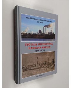 Kirjailijan Keijo Martikainen käytetty kirja Työtä ja yhteistyötä Kaukaan mäellä : Paperiliiton Lauritsalan osasto 44 ry 110 vuotta : vuodet 1906-2016