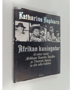 Kirjailijan Katharine Hepburn käytetty kirja Afrikan kuningatar eli Miten menin Afrikkaan Bogartin, Bacallin ja Hustonin kanssa ja olin tulla hulluksi