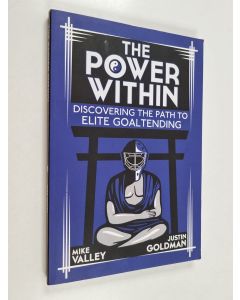 Kirjailijan Justin Goldman & Mike Valley käytetty kirja The Power Within - Discovering the Path to Elite Goaltending