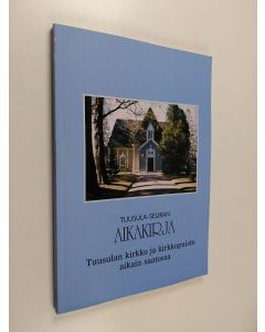 käytetty kirja Tuusula-seuran aikakirja : Tuusulan kirkko ja kirkkopuisto aikain saatossa