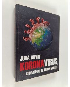 Kirjailijan Juha Ahvio käytetty kirja Koronavirus, globalismi ja pedon merkki