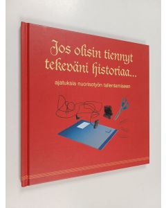 käytetty kirja Jos olisin tiennyt tekeväni historiaa... : ajatuksia nuorisotyön tallentamiseen
