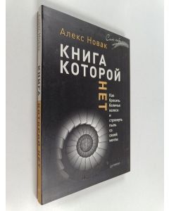 Kirjailijan Алекс Новак käytetty kirja Книга, которой нет. Как бросить беличье колесо и стряхнуть пыль со своей мечты