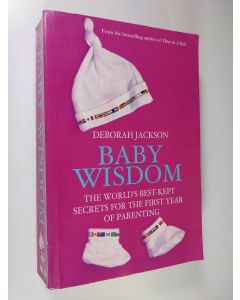 Kirjailijan Deborah Jackson käytetty kirja Baby Wisdom: The World's Best-kept Secrets for the First Year of Parenting