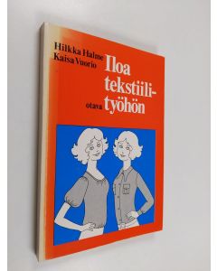 Kirjailijan Hilkka Halme & Kaisa Vuorio käytetty kirja Iloa tekstiilityöhön : Oppilaan kirja