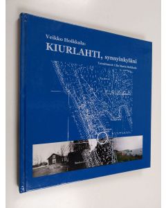 Kirjailijan Veikko Hoikkala käytetty kirja Kiurlahti, synnyinkyläni