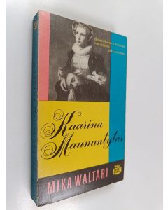 Kirjailijan Mika Waltari käytetty kirja Kaarina Maununtytär : historiallinen romaani